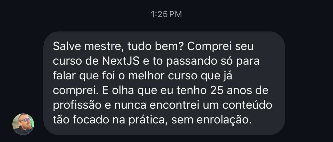 Salve mestre, tudo bem? Comprei seu curso de NextJS e to passando só pra falar que foi o melhor curso que eu comprei. E olha que eu tenho 25 anos de profissao e nunca encontrei um conteúdo tão focado na prática, sem enrolação.